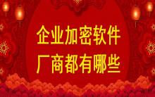 企業(yè)加密軟件廠商都有哪些？