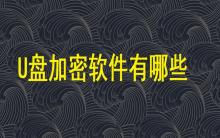 U盤加密軟件有哪些？